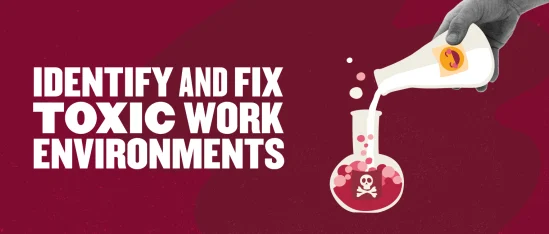 toxic work environments, identify and fix issues in the workplace